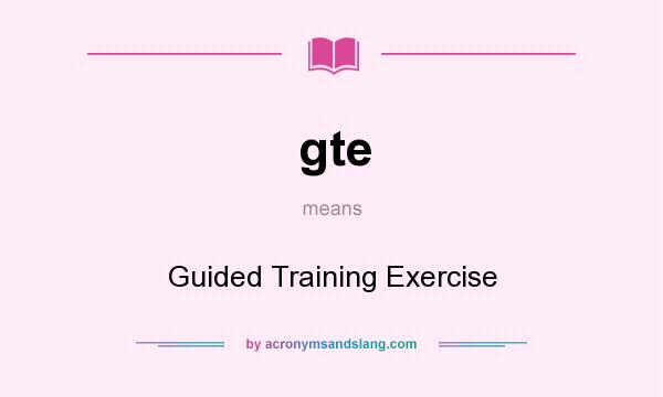 What does gte mean? It stands for Guided Training Exercise