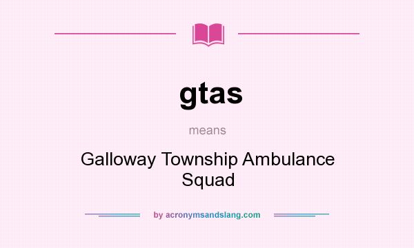 What does gtas mean? It stands for Galloway Township Ambulance Squad