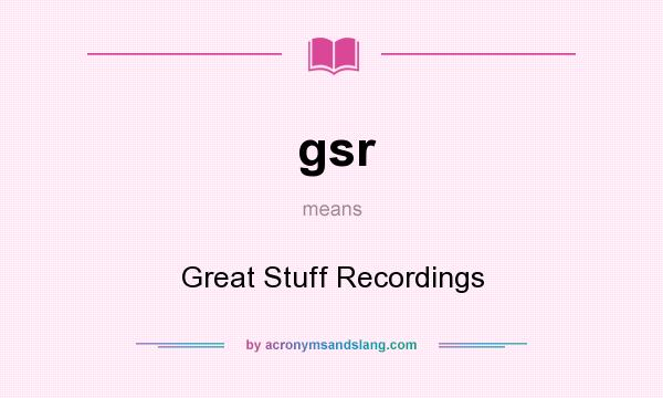 What does gsr mean? It stands for Great Stuff Recordings
