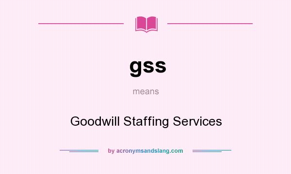 What does gss mean? It stands for Goodwill Staffing Services