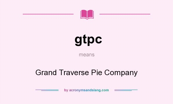 What does gtpc mean? It stands for Grand Traverse Pie Company