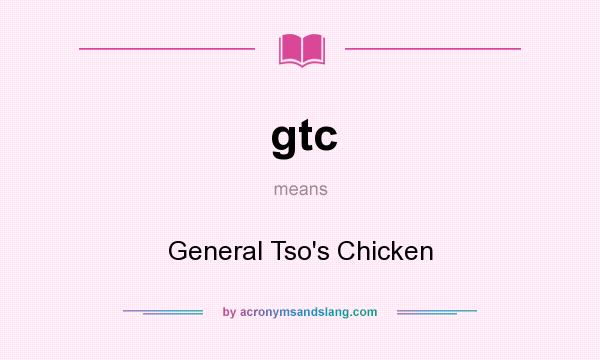 What does gtc mean? It stands for General Tso`s Chicken