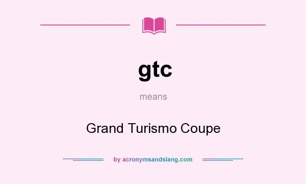 What does gtc mean? It stands for Grand Turismo Coupe