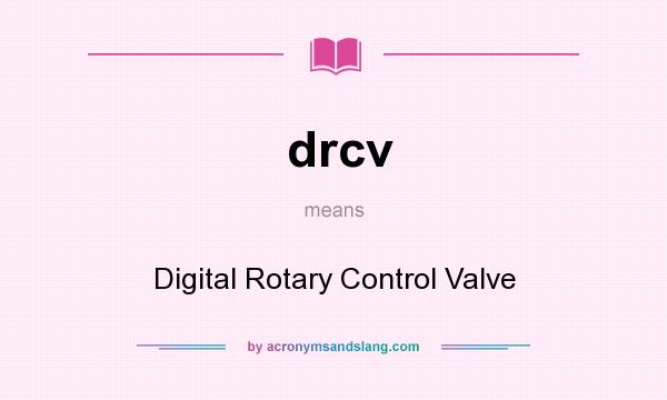 What does drcv mean? It stands for Digital Rotary Control Valve