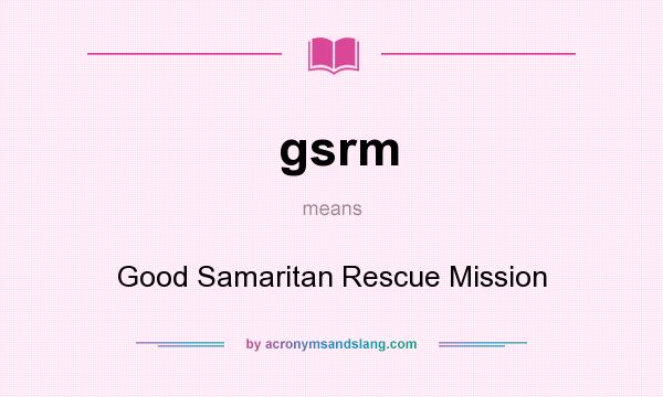 What does gsrm mean? It stands for Good Samaritan Rescue Mission