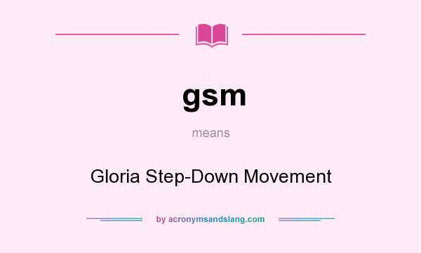 What does gsm mean? It stands for Gloria Step-Down Movement