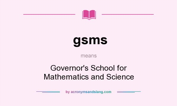 What does gsms mean? It stands for Governor`s School for Mathematics and Science