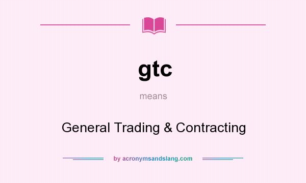 What does gtc mean? It stands for General Trading & Contracting