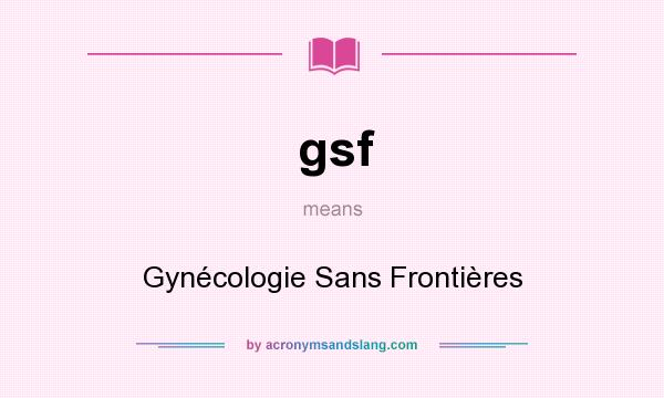 What does gsf mean? It stands for Gynécologie Sans Frontières