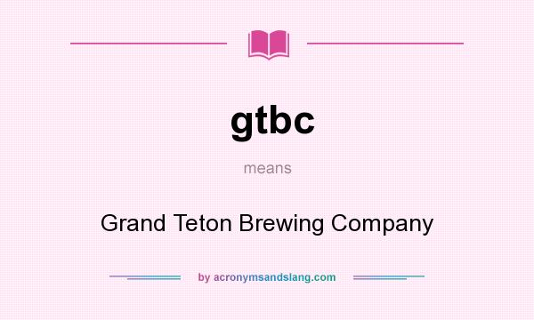 What does gtbc mean? It stands for Grand Teton Brewing Company