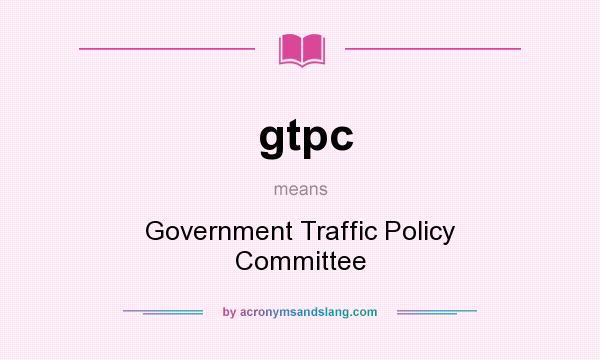 What does gtpc mean? It stands for Government Traffic Policy Committee