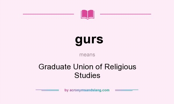What does gurs mean? It stands for Graduate Union of Religious Studies