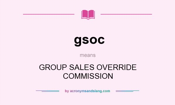 What does gsoc mean? It stands for GROUP SALES OVERRIDE COMMISSION