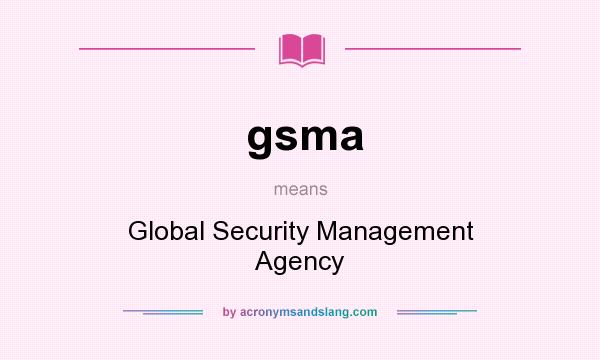 What does gsma mean? It stands for Global Security Management Agency