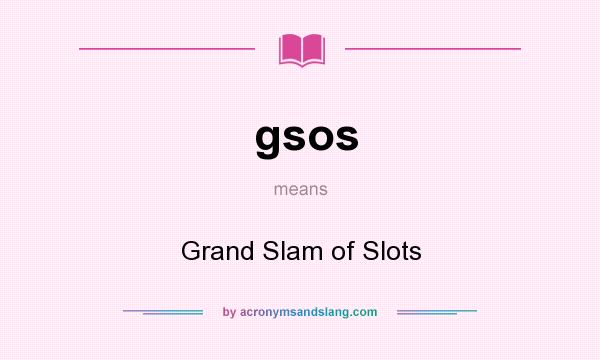 What does gsos mean? It stands for Grand Slam of Slots