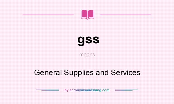 What does gss mean? It stands for General Supplies and Services