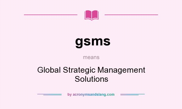 What does gsms mean? It stands for Global Strategic Management Solutions