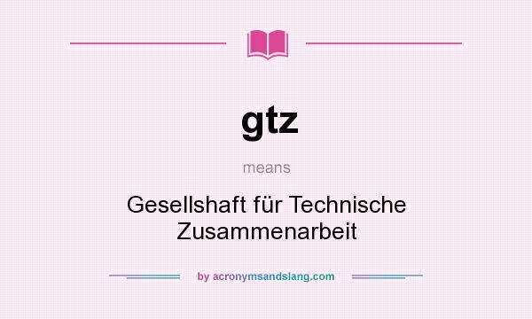 What does gtz mean? It stands for Gesellshaft für Technische Zusammenarbeit