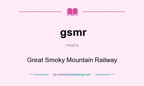 What does gsmr mean? It stands for Great Smoky Mountain Railway