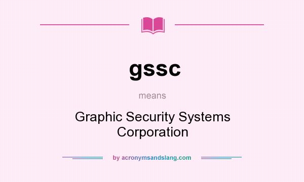What does gssc mean? It stands for Graphic Security Systems Corporation