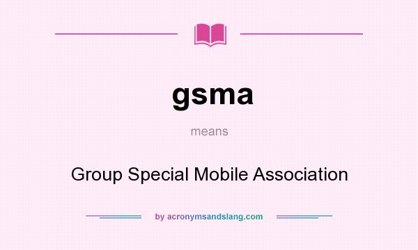 What does gsma mean? It stands for Group Special Mobile Association