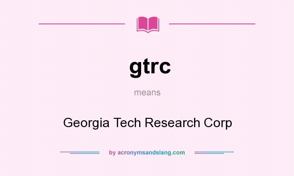 What does gtrc mean? It stands for Georgia Tech Research Corp