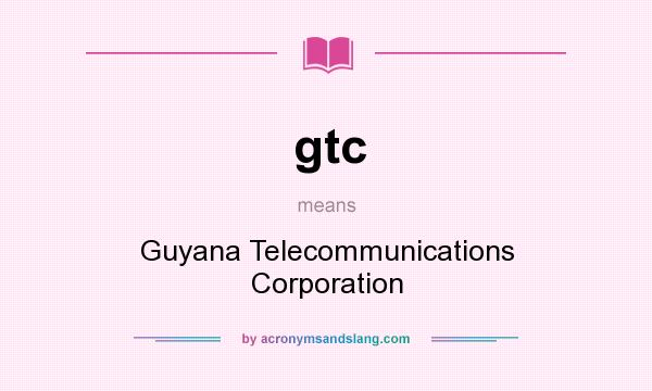 What does gtc mean? It stands for Guyana Telecommunications Corporation