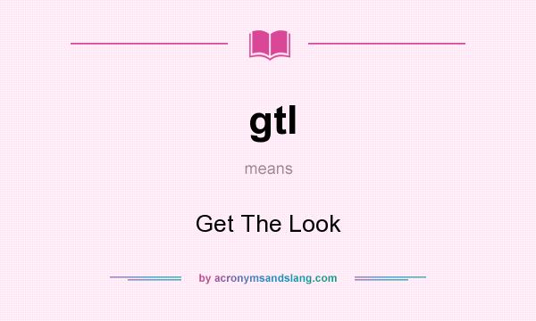 What does gtl mean? It stands for Get The Look