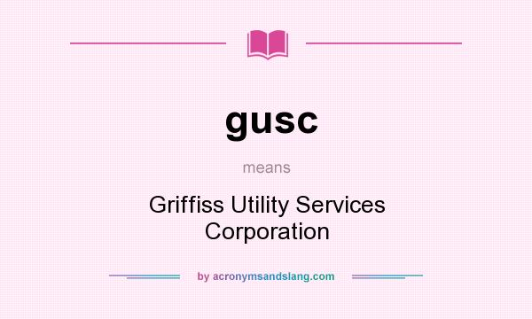 What does gusc mean? It stands for Griffiss Utility Services Corporation
