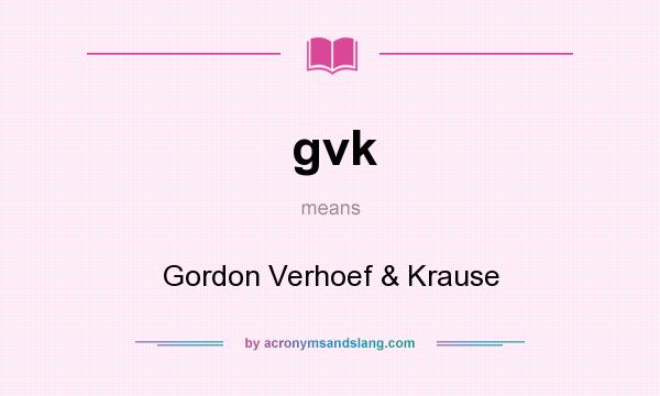 What does gvk mean? It stands for Gordon Verhoef & Krause