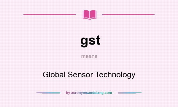 What does gst mean? It stands for Global Sensor Technology