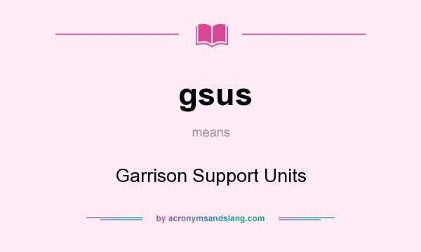 What does gsus mean? It stands for Garrison Support Units