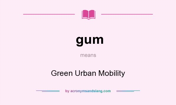What does gum mean? It stands for Green Urban Mobility