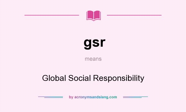 What does gsr mean? It stands for Global Social Responsibility
