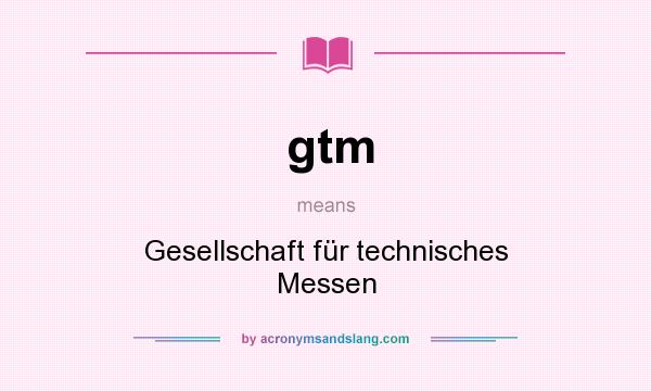 What does gtm mean? It stands for Gesellschaft für technisches Messen