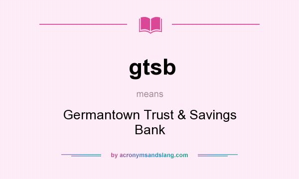 What does gtsb mean? It stands for Germantown Trust & Savings Bank