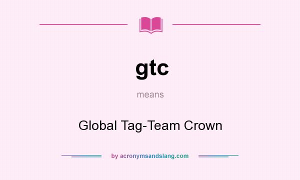 What does gtc mean? It stands for Global Tag-Team Crown