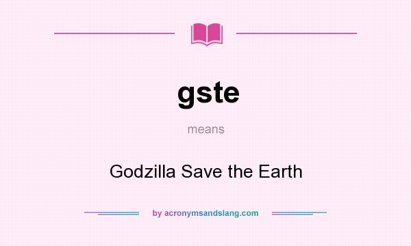 What does gste mean? It stands for Godzilla Save the Earth