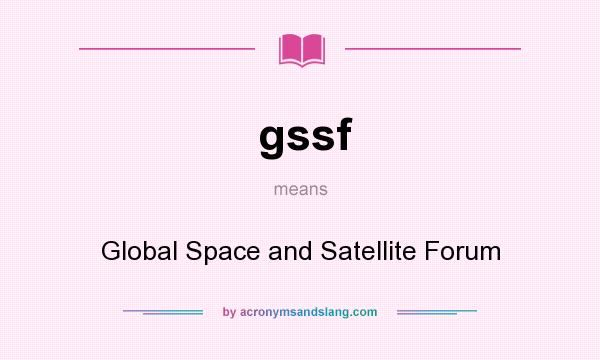 What does gssf mean? It stands for Global Space and Satellite Forum