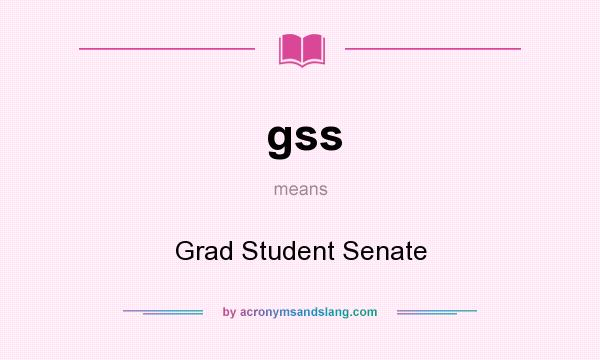 What does gss mean? It stands for Grad Student Senate