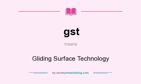 What does gst mean? It stands for Gliding Surface Technology