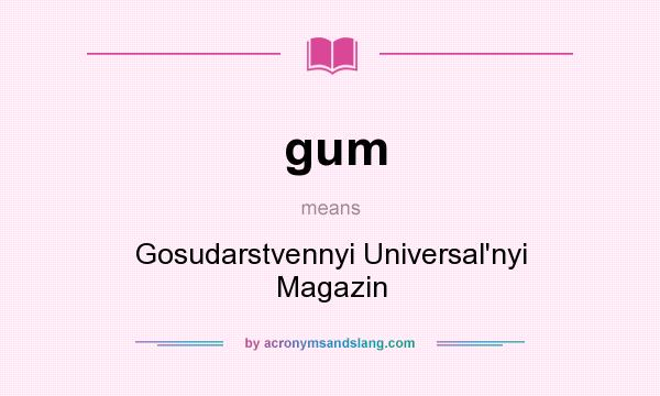 What does gum mean? It stands for Gosudarstvennyi Universal`nyi Magazin