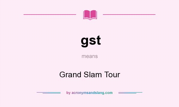 What does gst mean? It stands for Grand Slam Tour