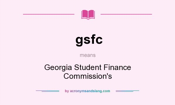 What does gsfc mean? It stands for Georgia Student Finance Commission`s