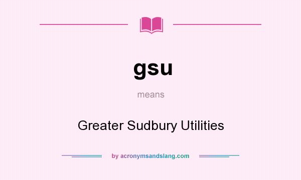 What does gsu mean? It stands for Greater Sudbury Utilities