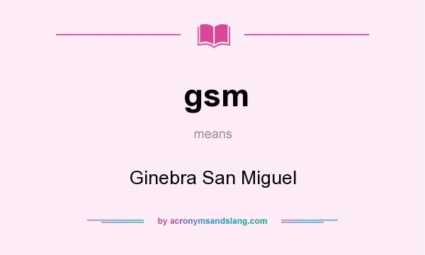 What does gsm mean? It stands for Ginebra San Miguel