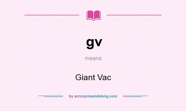 What does gv mean? It stands for Giant Vac