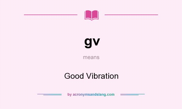 What does gv mean? It stands for Good Vibration