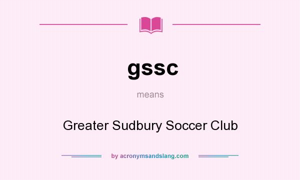 What does gssc mean? It stands for Greater Sudbury Soccer Club
