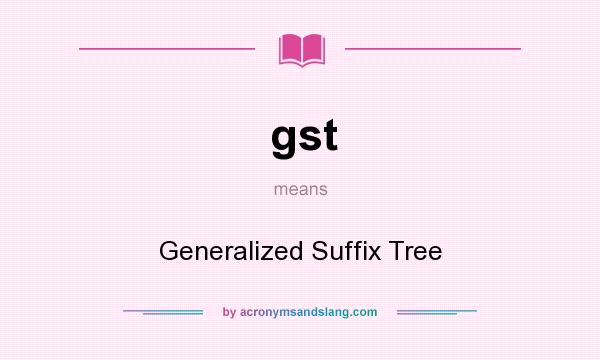 What does gst mean? It stands for Generalized Suffix Tree